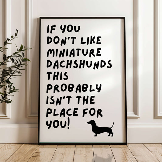 If You Don't Like Miniature Dachshunds Print