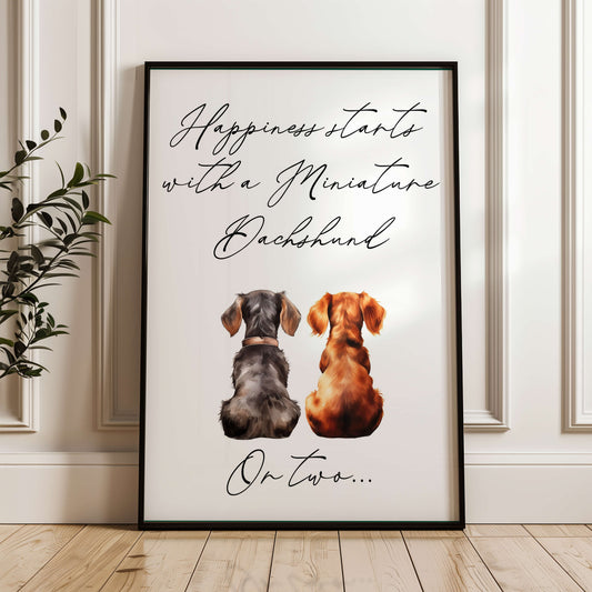 Happiness Starts with A Miniature Dachshund or Two Print