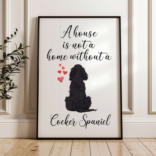 A House is Not a Home Without A Cocker Spaniel Print