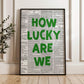 How Lucky Are We Print