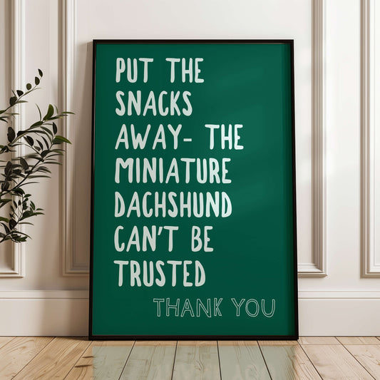 Put The Snacks Away The Miniature Dachshund Can't Be Trusted Print