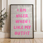 I Am Nicer When I Like My Outfit Print
