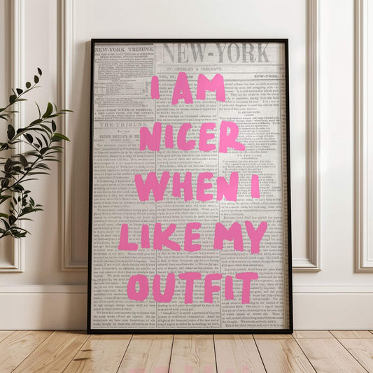 I Am Nicer When I Like My Outfit Print