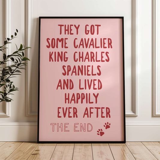 They Got Some Cavalier King Charles Spaniels and Lived Happily Ever After Wall Print