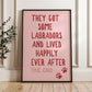 They Got Some Labradors and Lived Happily Ever After Wall Print