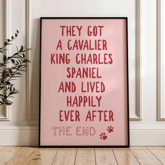 They Got a Cavalier King Charles Spaniel and Lived Happily Ever After Wall Print