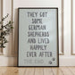They Got Some German Shepherds and Lived Happily Ever After Wall Print